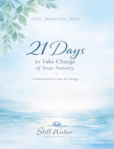 Still Waters Motherhood: 21 Days to Take Charge of Your Anxiety: A Gentle Devotional for Anxious Mothers