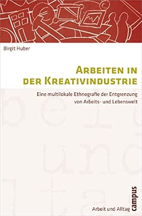 Arbeiten in der Kreativindustrie: Eine multilokale Ethnografie der Entgrenzung von Arbeits- und Lebenswelt book cover