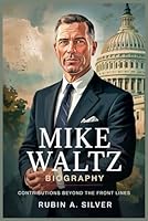 MIKE WALTZ BIOGRAPHY: Contributions Beyond the Front Lines B0F655F76Z Book Cover