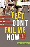 Feet Don't Fail Me Now: The Rogue's Guide to Running the Marathon