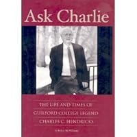 Ask Charlie: The Life And Times of Guilford College Legend Charles C. Hendricks 1880849585 Book Cover