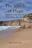 The Islands of Magic; Legends, Folk and Fairy Tales from the Azores (English Edition) - Elsie Spicer Eells 