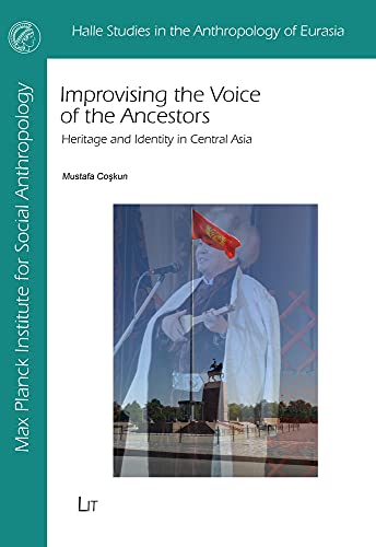 Improvising the Voice of the Ancestors: Heritage and Identity in Central Asia (Halle Studies in the Anthropology of Eurasia)