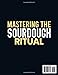 MASTERING THE SOURDOUGH RITUAL: A Deep Dive into the Scared Practice of Sourdough Mastery