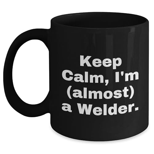 Welder's Christmas Unique Gift, Keep Calm I'm (almost) A Welder Black Coffee Mug, 11oz or 15oz, Microwave and Dishwasher Safe, Gifts from Friends for Welders, Unique and Funny