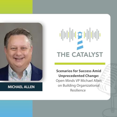 Scenarios for Success Amid Unprecedented Change: Open Minds VP Michael Allen on Building Organizational Resilience
