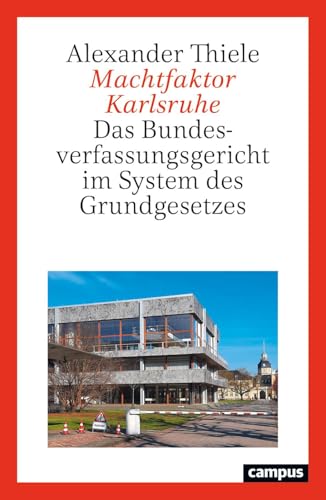 Machtfaktor Karlsruhe: Das Bundesverfassungsgericht Im System Des Grundgesetzes