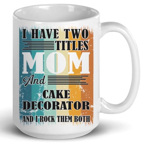 Lovesout I Have Two Titles Mom and Cake Decorator Mothers Day Coffee Mug 15oz White Ceramic - Funny Cup Appreciation Gift for Women