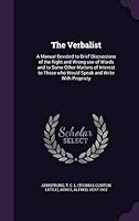 The Verbalist: A Manual Devoted to Brief Discussions of the Right and Wrong Use of Words and to Some Other Matters of Interest to Those Who Would Speak and Write with Propriety 1341836029 Book Cover