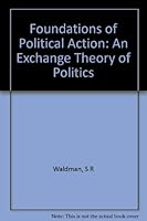 Foundations of Political Action: An Exchange Theory of Politics (The Little, Brown Series in Comparative Politics. An Analytic Study) B0006C30WM Book Cover