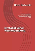 Protokoll einer Rechtsbeugung: Ein exakt dokumentierter Fall im Urheberrecht: Abmahnung – Einstweilige Verfügung – Unterlassungserklärung – Verfahren – Urteil 1793812055 Book Cover