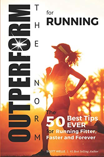 OUTPERFORM THE NORM for Running: The 50 Best Tips EVER for Running Fitter, Faster and Forever (Instructional Videos and Running Plans Included): 6