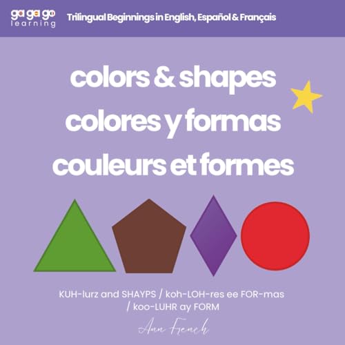 Ga Ga Go Learning: Colors & Shapes: Trilingual Beginnings in English, Español & Français (Ga Ga Go Learning – A Multilingual Baby & Toddler Book Series)
