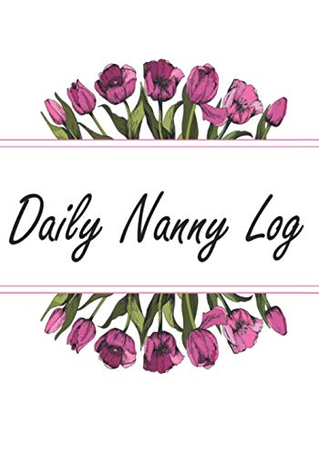 Daily Nanny Log: Track and Monitor The Baby's Schedule - Record Sleep, Feed, Time, Activity & Poop Diaper Change (Floral Daily Nanny Log Tracker)