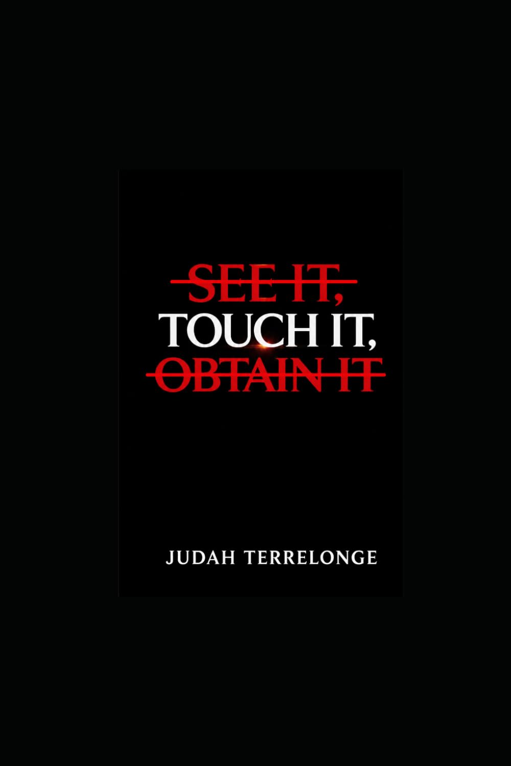 See it, Touch It, Obtain it: Then you can begin to truly touch it