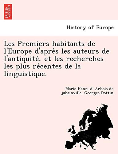 Les Premiers Habitants de L'Europe D'Apre S Les Auteurs de L'Antiquite, Et Les Recherches Les Plus Re Centes de La Linguistique. (French Edition)