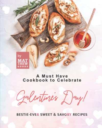 A Must Have Cookbook to Celebrate Galentine's Day!: Bestie-Ever Sweet & Savory Recipes