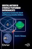 Orbital Motion in Strongly Perturbed Environments: Applications to Asteroid, Comet and Planetary Satellite Orbiters (Springer Praxis Books)