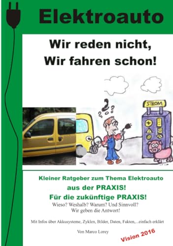 Elektroauto - Wir reden nicht! Wir fahren schon!: Kleiner Radgeber zum Thema Elektroauto. Aus der Praxis! Für Ihre zukünftige Praxis