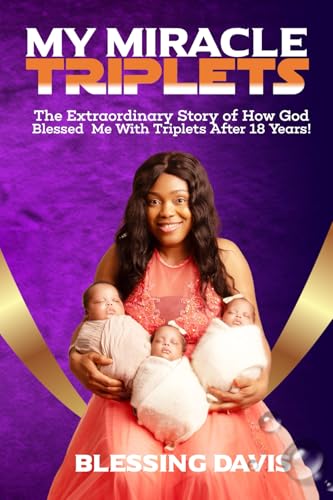 My Miracle Triplets: The Extraordinary Story of How God Blessed Me With Triplets After 18 Years!