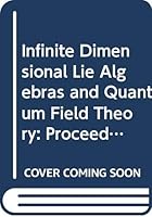Infinite Dimensional Lie Algebras and Quantum Field Theory: Proceedings of the Varna Summer School, 1987 9971507161 Book Cover