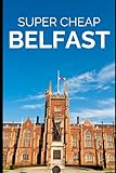 Super Cheap Belfast - Travel Guide 2020: How to Enjoy a $1,000 trip to Belfast for under $130 (European Cities)