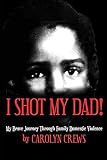 I Shot My Dad!: My Brave Journey Through Family Domestic Violence