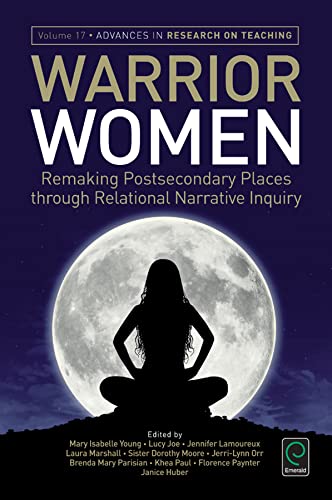 Warrior Women: Remaking Post-Secondary Places Through Relational Narrative Inquiry (Advances in Research on...
