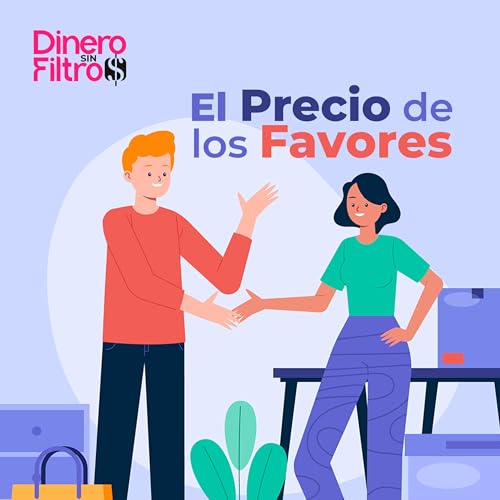 El Precio de los Favores | Dinero sin Filtros