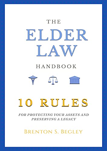THE ELDER LAW HANDBOOK: The 10 Rules of Protecting Assets and Preserving a Legacy