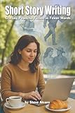 Short Story Writing: Crafting Powerful Fiction in Fewer Words