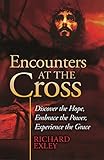  Encounters at the Cross: Discover the Hope, Embrace the Power, Experience the Grace