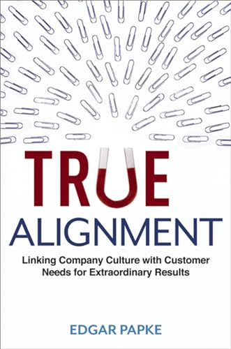 True Alignment: Linking Company Culture with Customer Needs for Extraordinary Results