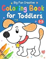 Big Fun Creative Coloring Book for Toddlers: First Simple Cute Coloring Pages, Learn and Color For Kids Ages 1,2,3,4. B0BN1XBGN8 Book Cover