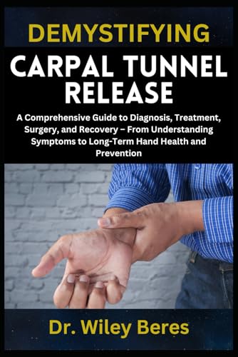 DEMYSTIFYING CARPAL TUNNEL RELEASE: A Comprehensive Guide to Diagnosis, Treatment,