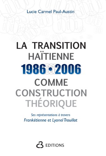 La transition haïtienne (1986-2006) comme construction théorique: ses représentations a travers Franketienne et Lyonel Trouillot