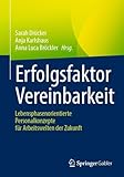 Erfolgsfaktor Vereinbarkeit: Lebensphasenorientierte Personalkonzepte für Arbeitswelten der Zukunft