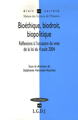 bioéthique, biodroit, biopolitique: RÉFLEXIONS À L'OCCASION DU VOTE DE LA LOI DU 6 AOÛT 2004. SOUS LA DIRECTION DE