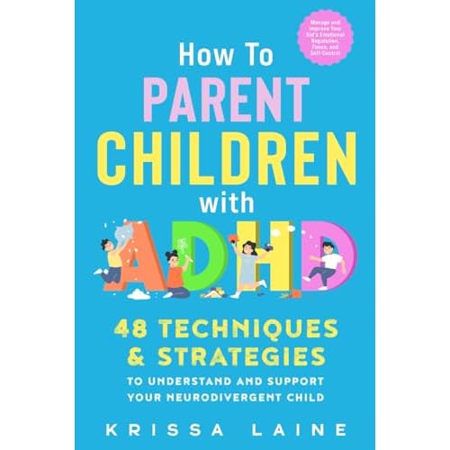 How to Parent Children with ADHD: 48 Techniques & Strategies to Understand and Support Your Neurodivergent Child. Manage and Improve Your Kid’s Emotional Regulation, Focus, and Self-Control Paperback – February 15, 2024