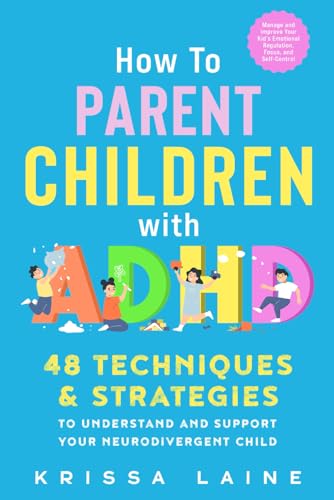 Image of How to Parent Children with ADHD: 48 Techniques & Strategies to Understand and Support Your Neurodivergent Child. Manage and Improve Your Kid’s Emotional Regulation, Focus, and Self-Control
