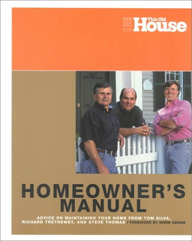 Home Owners Manual: Advice on Maintaining Your Home from Tom Silva, Richard Trethewey, and Steve Thomas