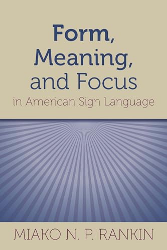 Form, Meaning, and Focus in American Sign Language (Volume 19) (Sociolinguistics in Deaf Communities)