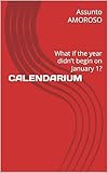 CALENDARIUM: What if the year didn’t begin on January 1? (English Edition)