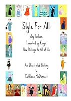 Style For All: Why Fashion, Invented by Kings, Now Belongs to All of Us 0557519179 Book Cover