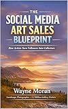 How Artists Sell Art on Social Media: A Practical Guide for Artists and Photographers to Build an Audience and Turn Followers into Collectors (English Edition)