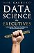 Data Science for Executives: Leveraging Machine Intelligence to Drive Business ROI