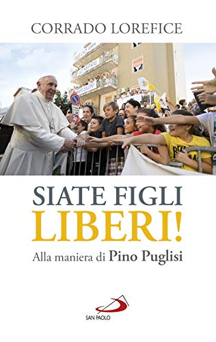 «Siate figli liberi!». Alla maniera di don Pino Puglis