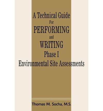 { [ A TECHNICAL GUIDE FOR PERFORMING AND WRITING PHASE I ENVIRONMENTAL SITE ASSESSMENTS ] } By Socha, Thomas M (Author) Oct-01-2001 [ Paperback ]