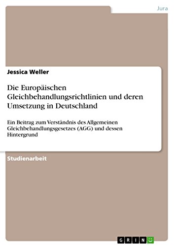 Die Europäischen Gleichbehandlungsrichtlinien und deren Umsetzung in Deutschland: Ein Beitrag zum Verständnis des Allgemeinen Gleichbehandlungsgesetzes (AGG) und dessen Hintergrund (German Edition)