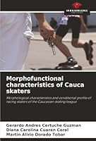 Morphofunctional characteristics of Cauca skaters: Morphological characteristics and conditional profile of racing skaters of the Caucasian skating league 6203897892 Book Cover